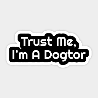 Trust Me , I'm A Dogtor Funny Pun Sticker